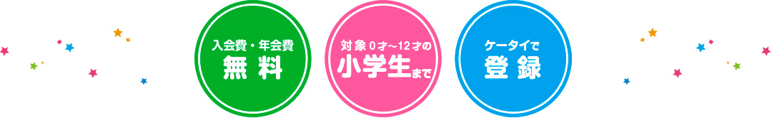 入会費・年会費 無料 対象0才~12才の小学生まで スマホで登録